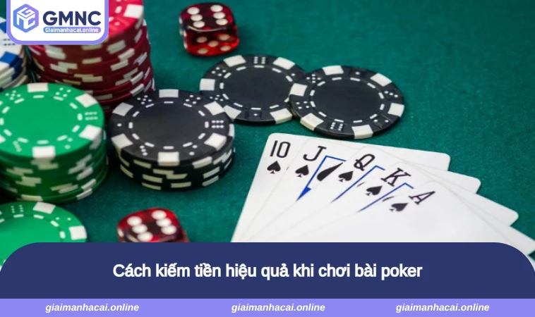 Cách kiếm tiền hiệu quả khi chơi bài poker